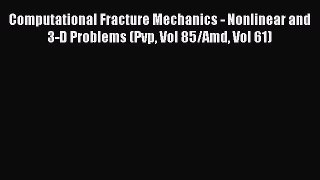 Ebook Computational Fracture Mechanics - Nonlinear and 3-D Problems (Pvp Vol 85/Amd Vol 61)