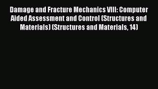 Book Damage and Fracture Mechanics VIII: Computer Aided Assessment and Control (Structures
