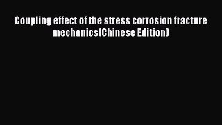 Book Coupling effect of the stress corrosion fracture mechanics(Chinese Edition) Read Full