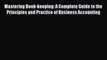 Read Mastering Book-keeping: A Complete Guide to the Principles and Practice of Business Accounting