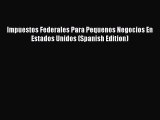 Read Impuestos Federales Para Pequenos Negocios En Estados Unidos (Spanish Edition) Ebook Free