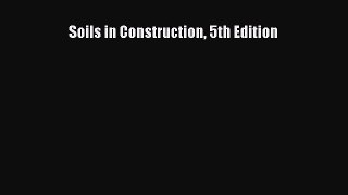 Read Soils in Construction 5th Edition Ebook Free