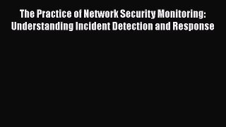 Read The Practice of Network Security Monitoring: Understanding Incident Detection and Response