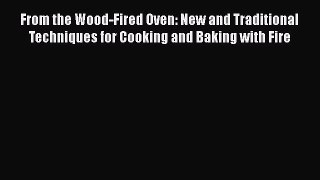 Read From the Wood-Fired Oven: New and Traditional Techniques for Cooking and Baking with Fire