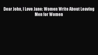 Read Dear John I Love Jane: Women Write About Leaving Men for Women PDF Free