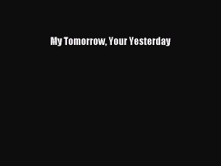 [PDF] My Tomorrow Your Yesterday [Download] Online