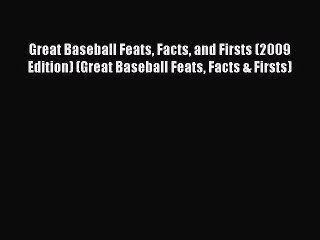 Read Great Baseball Feats Facts and Firsts (2009 Edition) (Great Baseball Feats Facts & Firsts)