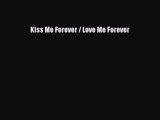 [PDF] Kiss Me Forever / Love Me Forever [Download] Full Ebook