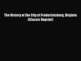 Read The History of the City of Fredericksburg Virginia (Classic Reprint) Ebook Free