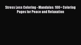 Download Stress Less Coloring - Mandalas: 100+ Coloring Pages for Peace and Relaxation Ebook