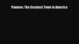Read Pawnee: The Greatest Town in America Ebook Free
