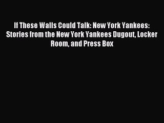 Read If These Walls Could Talk: New York Yankees: Stories from the New York Yankees Dugout