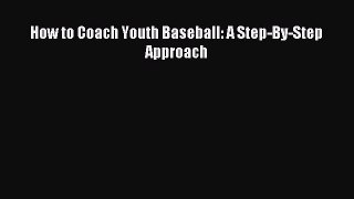 Read How to Coach Youth Baseball: A Step-By-Step Approach Ebook Free