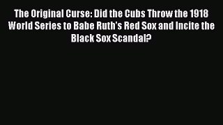 Read The Original Curse: Did the Cubs Throw the 1918 World Series to Babe Ruth's Red Sox and