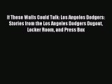 Read If These Walls Could Talk: Los Angeles Dodgers: Stories from the Los Angeles Dodgers Dugout