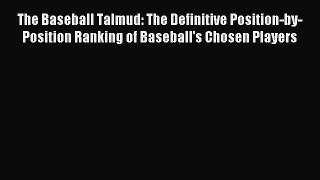Read The Baseball Talmud: The Definitive Position-by-Position Ranking of Baseball's Chosen
