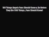 Read 100 Things Angels Fans Should Know & Do Before They Die (100 Things...Fans Should Know)