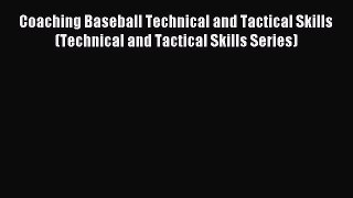 Read Coaching Baseball Technical and Tactical Skills (Technical and Tactical Skills Series)