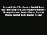 Read Baseball History: The History of Baseball Along With Fascinating Facts & Unbelievably