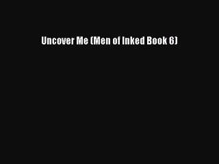 Download Uncover Me (Men of Inked Book 6) Free Books