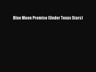 Download Blue Moon Promise (Under Texas Stars) Ebook Free