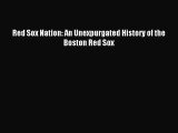 Read Red Sox Nation: An Unexpurgated History of the Boston Red Sox Ebook Free