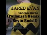 Jared Evan-Charlie Brown (Fullocash Remix ft. Kevin Rudolf)