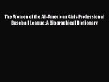 Read The Women of the All-American Girls Professional Baseball League: A Biographical Dictionary