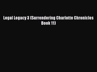 PDF Legal Legacy 3 (Surrendering Charlotte Chronicles Book 11) Free Books