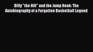 Read Billy the Hill and the Jump Hook: The Autobiography of a Forgotten Basketball Legend Ebook