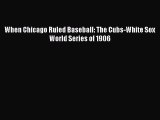 Download When Chicago Ruled Baseball: The Cubs-White Sox World Series of 1906 Ebook Online