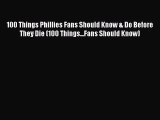 Read 100 Things Phillies Fans Should Know & Do Before They Die (100 Things...Fans Should Know)