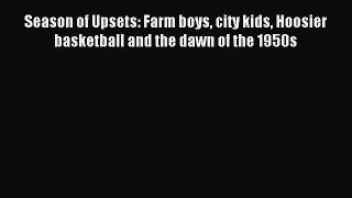 Read Season of Upsets: Farm boys city kids Hoosier basketball and the dawn of the 1950s Ebook