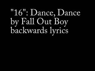 16 Dance, Dance by Fall Out Boy backwards lyrics.