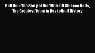 Read Bull Run: The Story of the 1995-96 Chicaco Bulls The Greatest Team in Basketball History