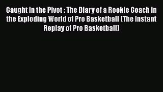 Read Caught in the Pivot : The Diary of a Rookie Coach in the Exploding World of Pro Basketball