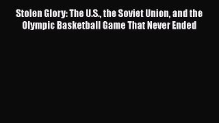 Read Stolen Glory: The U.S. the Soviet Union and the Olympic Basketball Game That Never Ended
