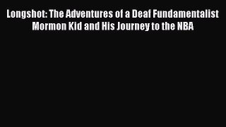 Read Longshot: The Adventures of a Deaf Fundamentalist Mormon Kid and His Journey to the NBA