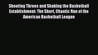 Read Shooting Threes and Shaking the Basketball Establishment: The Short Chaotic Run of the
