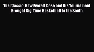 Read The Classic: How Everett Case and His Tournament Brought Big-Time Basketball to the South