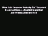 Download When Cuba Conquered Kentucky: The Triumphant Basketball Story of a Tiny High School