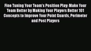 Read Fine Tuning Your Team's Position Play: Make Your Team Better by Making Your Players Better