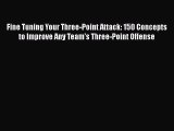 Read Fine Tuning Your Three-Point Attack: 150 Concepts to Improve Any Team's Three-Point Offense