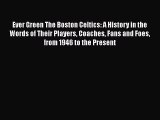 Read Ever Green The Boston Celtics: A History in the Words of Their Players Coaches Fans and