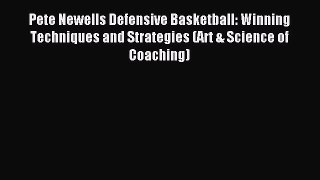 Read Pete Newells Defensive Basketball: Winning Techniques and Strategies (Art & Science of