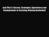 Download Jack Plus 5: Secrets Strategies Experiences and Fundamentals in Coaching Winning Basketball