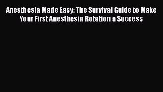 [PDF] Anesthesia Made Easy: The Survival Guide to Make Your First Anesthesia Rotation a Success