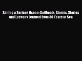 Download Sailing a Serious Ocean: Sailboats Storms Stories and Lessons Learned from 30 Years