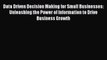 [PDF] Data Driven Decision Making for Small Businesses: Unleashing the Power of Information