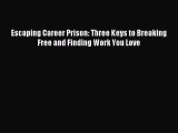 Read Escaping Career Prison: Three Keys to Breaking Free and Finding Work You Love Ebook Free